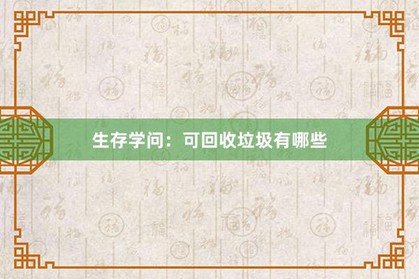 生存学问：可回收垃圾有哪些