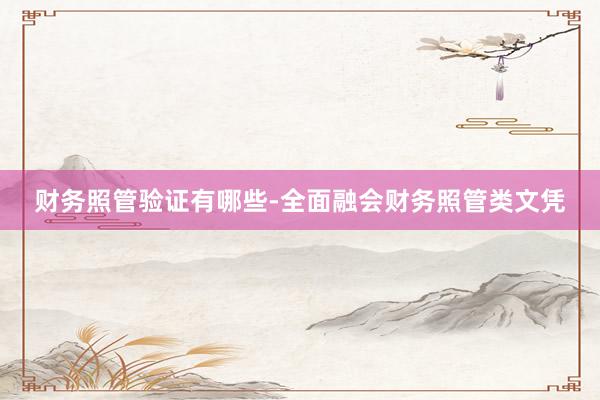 财务照管验证有哪些-全面融会财务照管类文凭