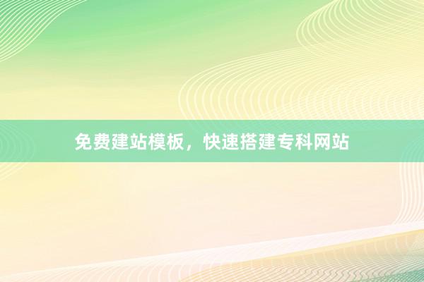 免费建站模板，快速搭建专科网站