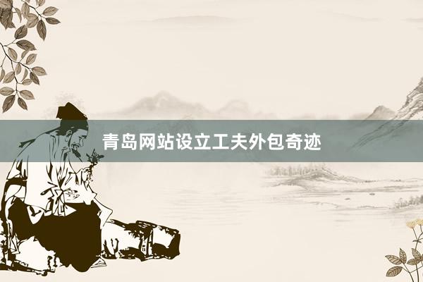 青岛网站设立工夫外包奇迹