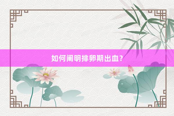 如何阐明排卵期出血？