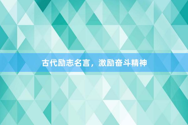 古代励志名言，激励奋斗精神