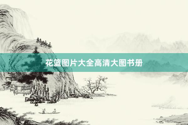 花篮图片大全高清大图书册