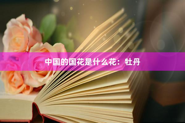 中国的国花是什么花：牡丹