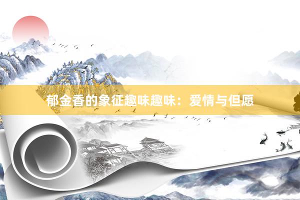 郁金香的象征趣味趣味：爱情与但愿